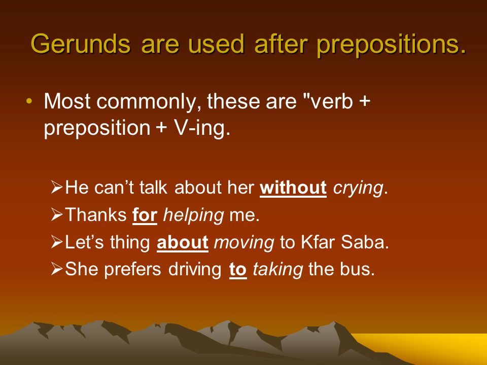 Gerunds are used after prepositions.