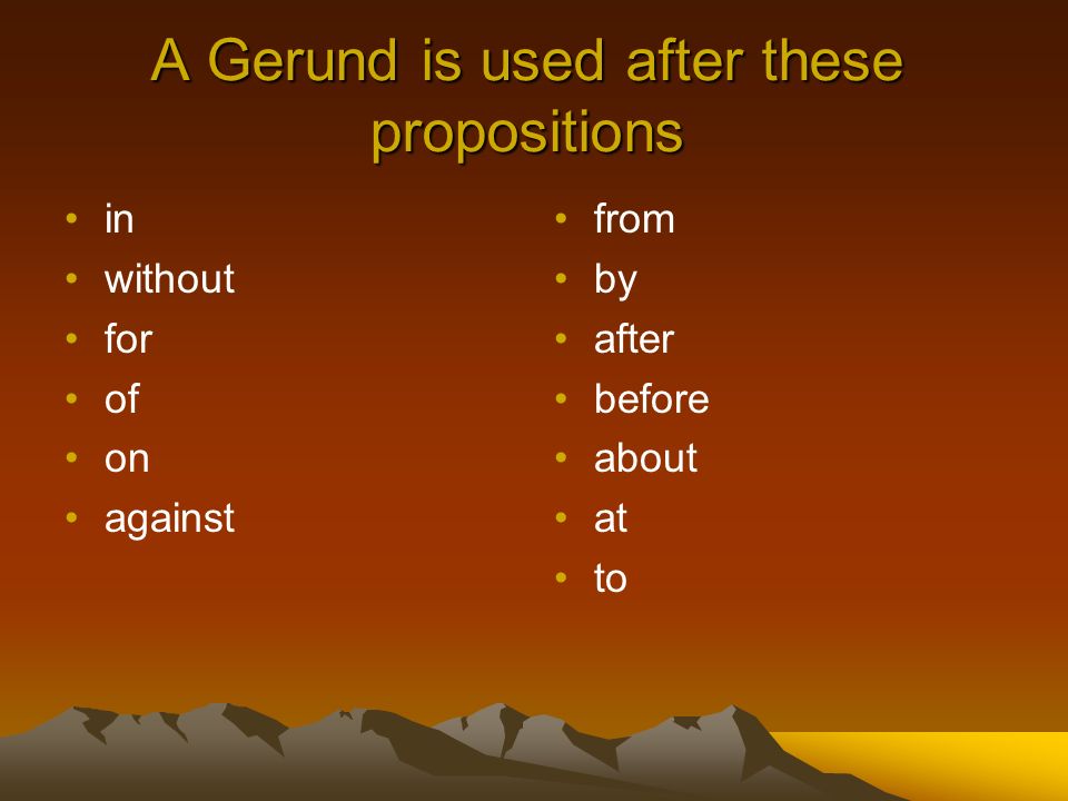 A Gerund is used after these propositions