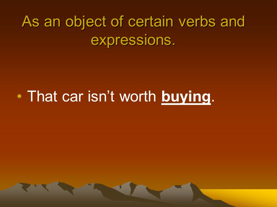 As an object of certain verbs and expressions.