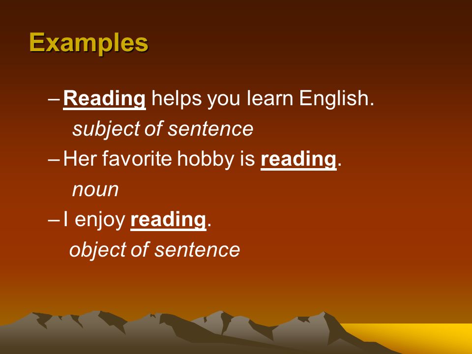 Examples Reading helps you learn English. subject of sentence