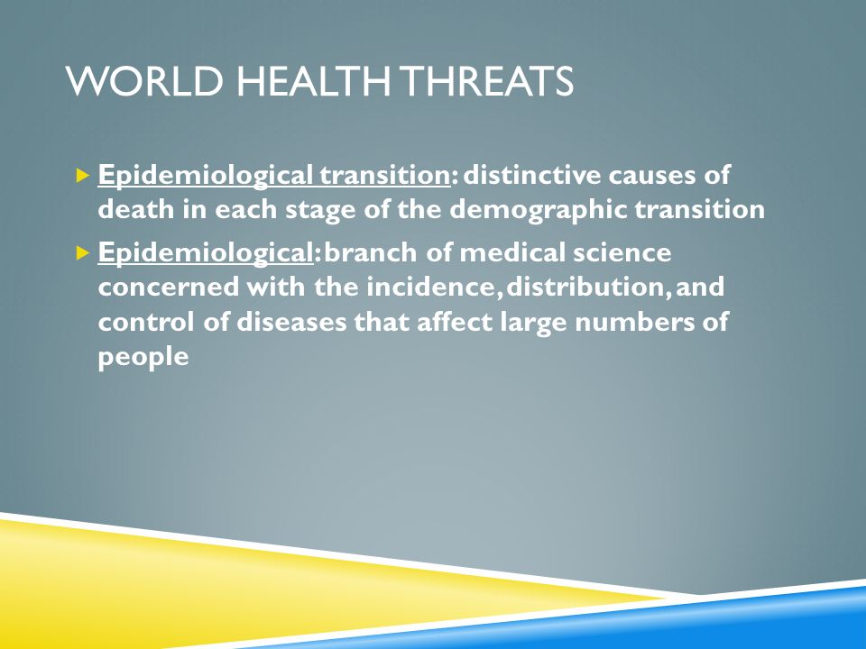 World health threats Epidemiological transition: distinctive causes of death in each stage of the demographic transition.