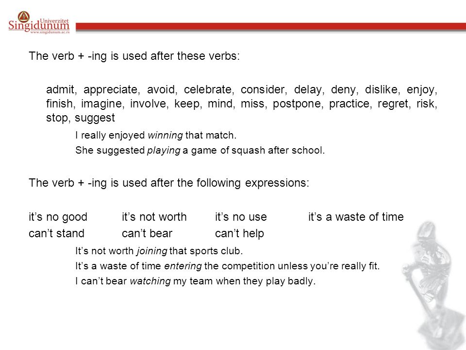 The verb + -ing is used after these verbs:
