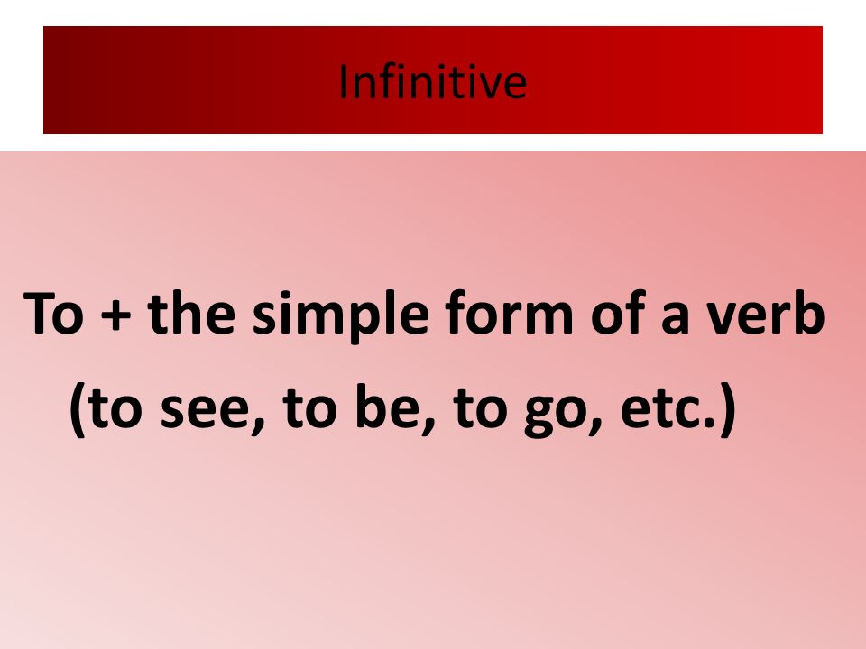To + the simple form of a verb (to see, to be, to go, etc.)