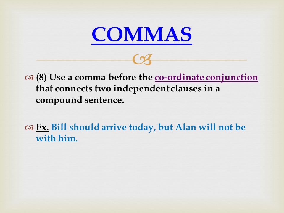 COMMAS (8) Use a comma before the co-ordinate conjunction that connects two independent clauses in a compound sentence.