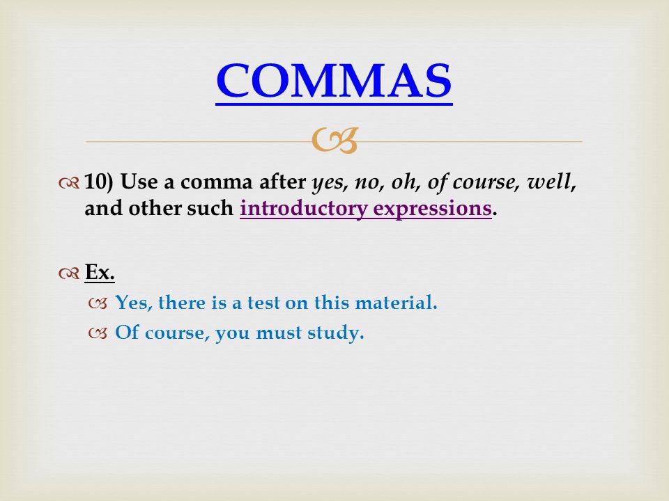 COMMAS 10) Use a comma after yes, no, oh, of course, well, and other such introductory expressions.