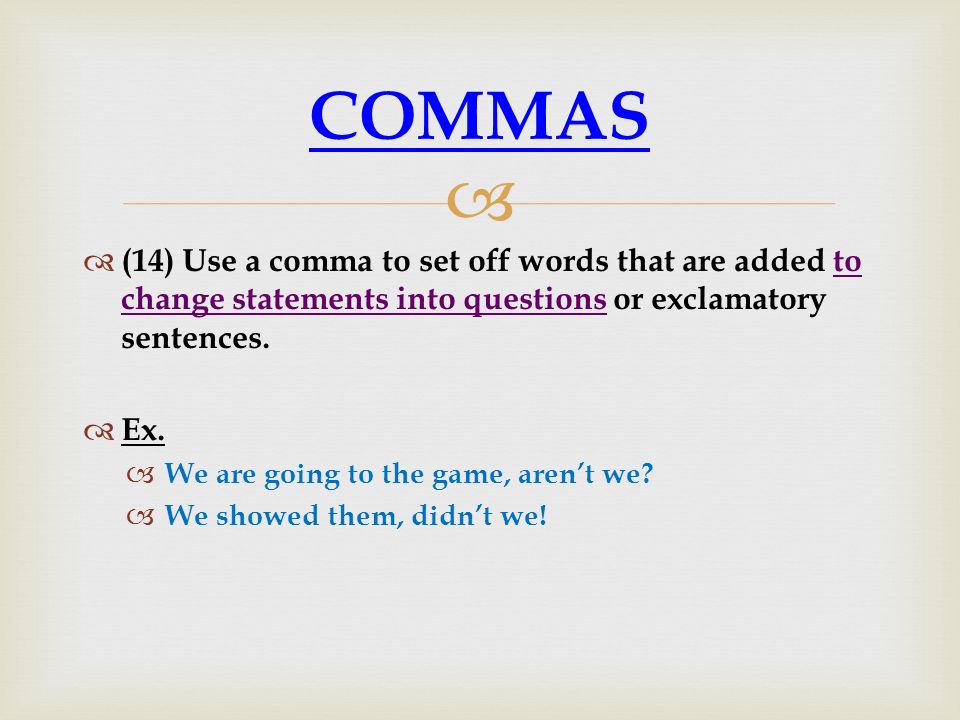 COMMAS (14) Use a comma to set off words that are added to change statements into questions or exclamatory sentences.