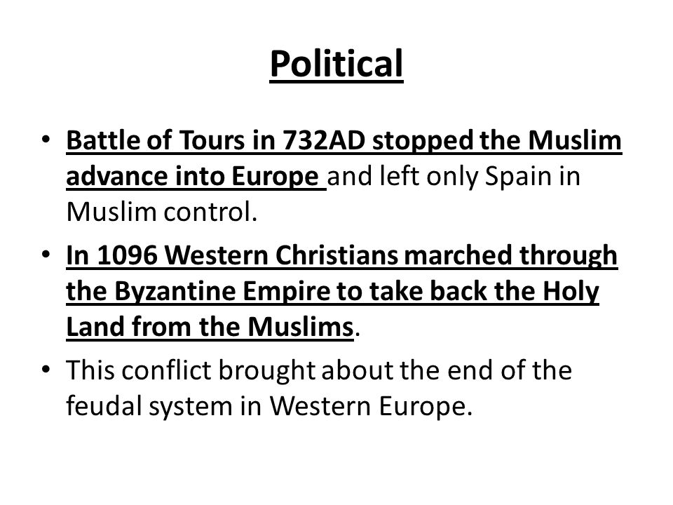 Political Battle of Tours in 732AD stopped the Muslim advance into Europe and left only Spain in Muslim control.