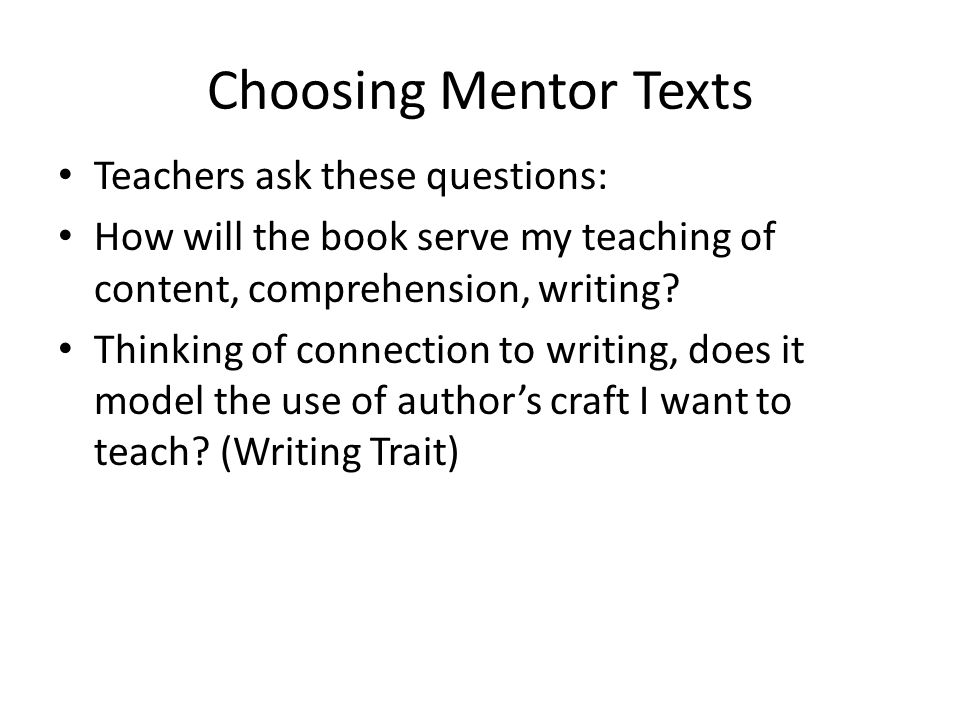 Choosing Mentor Texts Teachers ask these questions: