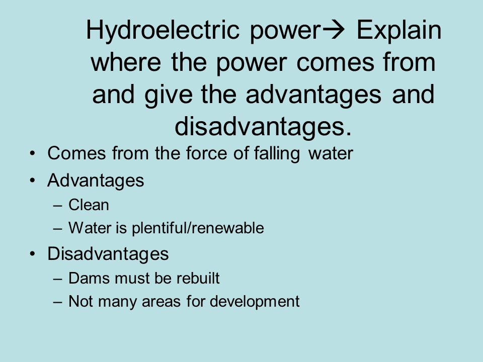 Hydroelectric power Explain where the power comes from and give the advantages and disadvantages.