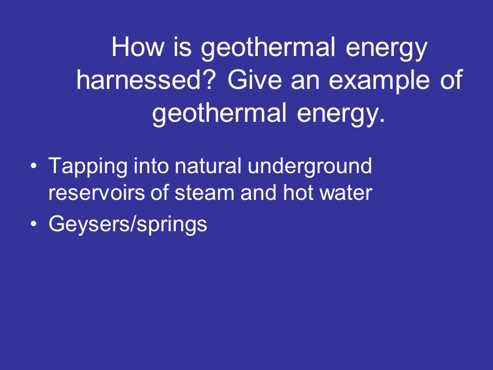 How is geothermal energy harnessed