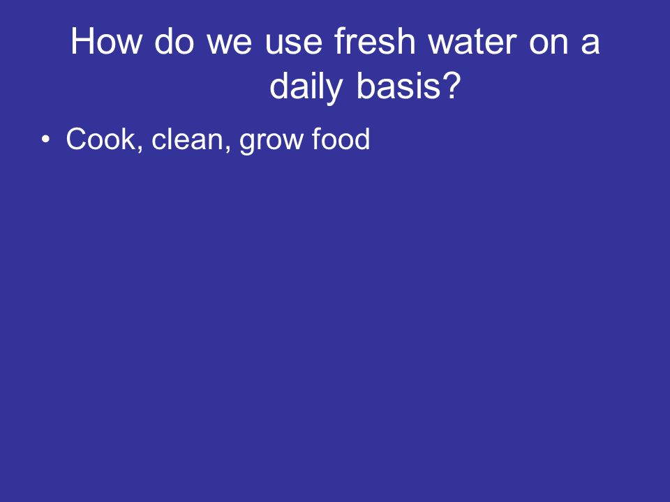 How do we use fresh water on a daily basis