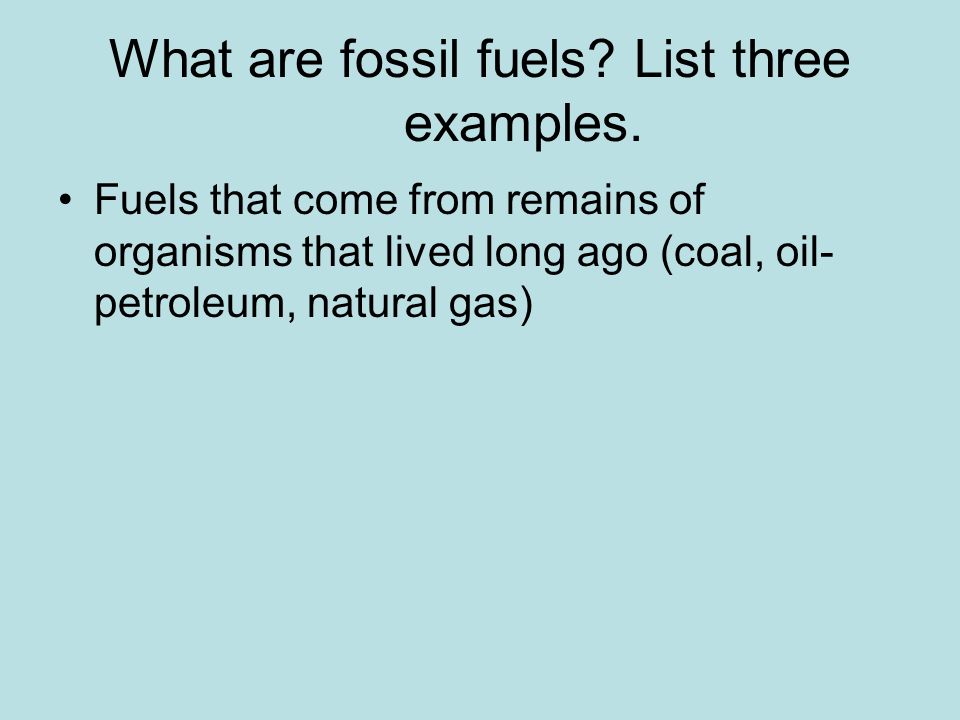 What are fossil fuels List three examples.