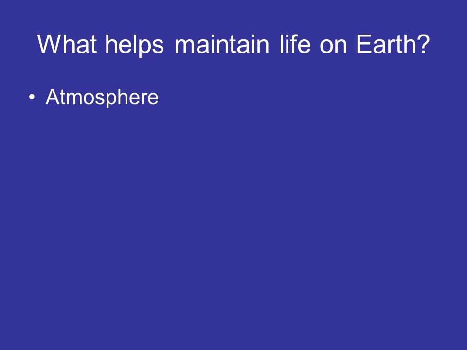 What helps maintain life on Earth