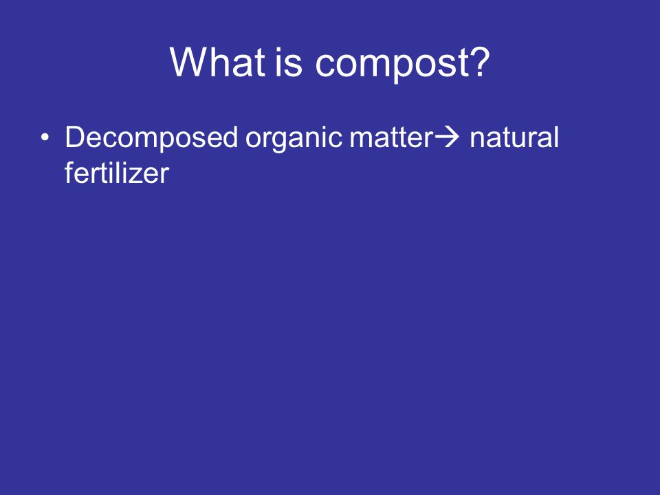 What is compost Decomposed organic matter natural fertilizer