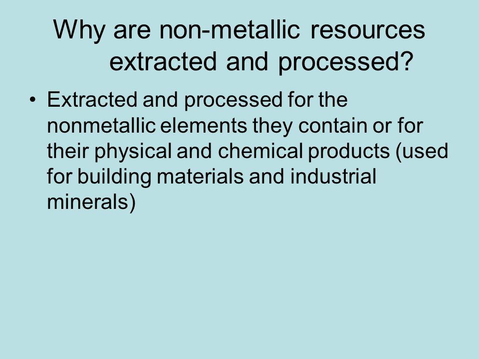 Why are non-metallic resources extracted and processed