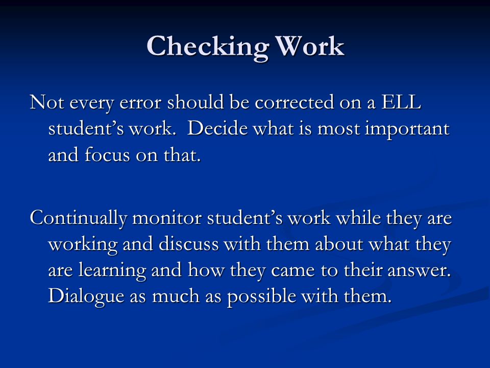 Checking Work Not every error should be corrected on a ELL student’s work. Decide what is most important and focus on that.