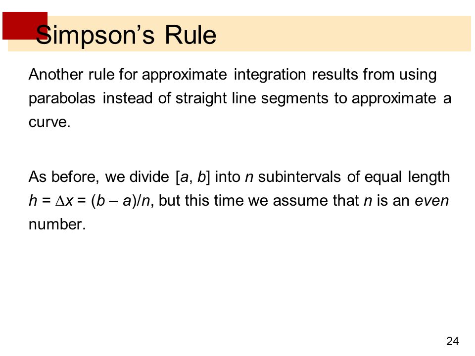 Simpson’s Rule Another rule for approximate integration results from using parabolas instead of straight line segments to approximate a curve.