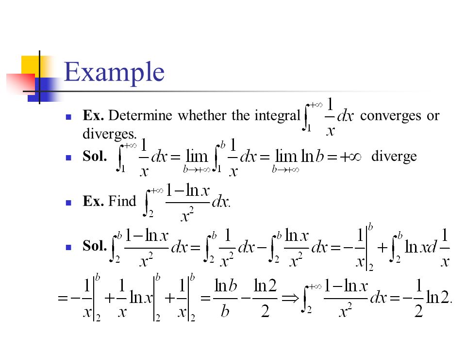 Example Ex. Determine whether the integral converges or diverges.
