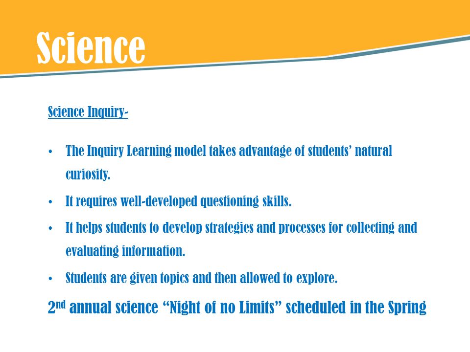 Science Science Inquiry- The Inquiry Learning model takes advantage of students’ natural curiosity.