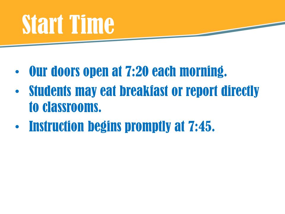 Start Time Our doors open at 7:20 each morning.