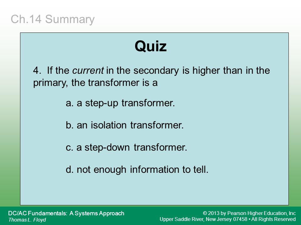 Ch.14 Summary Quiz. 4. If the current in the secondary is higher than in the primary, the transformer is a.