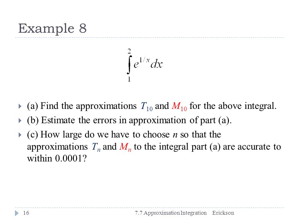 Example 8 (a) Find the approximations T10 and M10 for the above integral. (b) Estimate the errors in approximation of part (a).