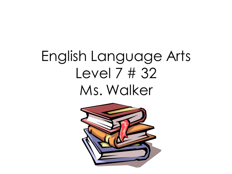 English Language Arts Level 7 # 32 Ms. Walker