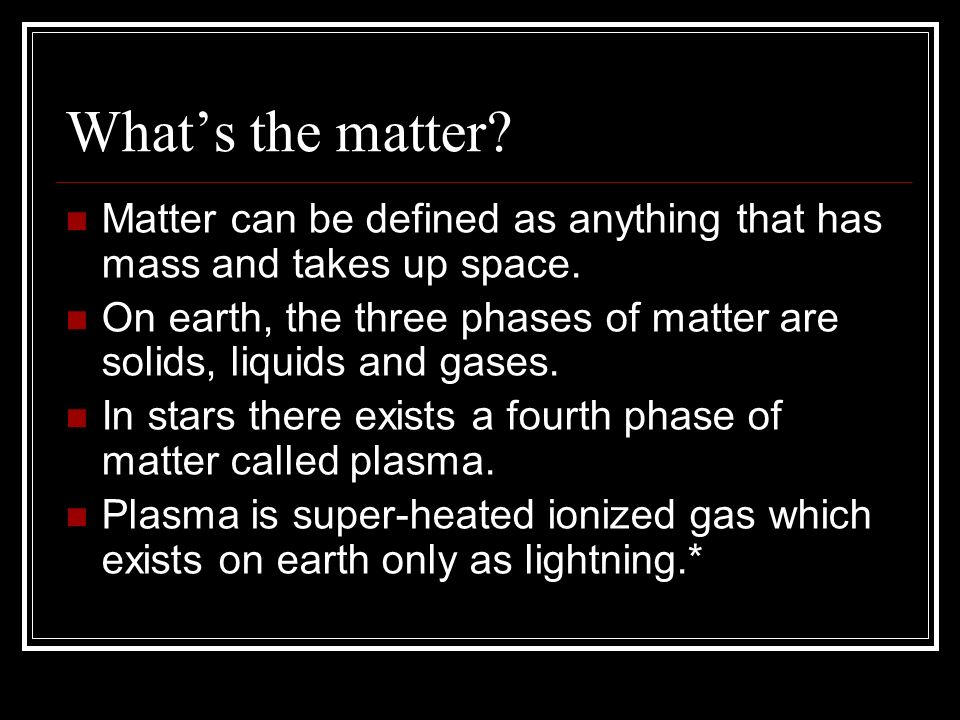 What’s the matter Matter can be defined as anything that has mass and takes up space.