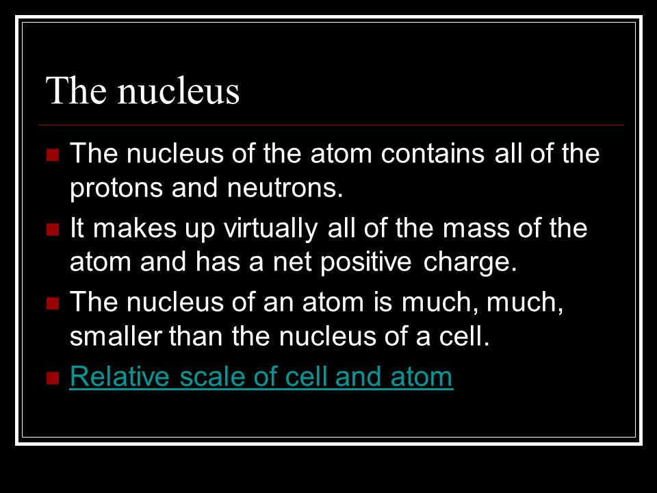 The nucleus The nucleus of the atom contains all of the protons and neutrons.