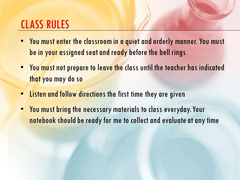 Class Rules You must enter the classroom in a quiet and orderly manner. You must be in your assigned seat and ready before the bell rings.