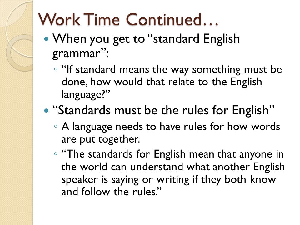 Work Time Continued… When you get to standard English grammar :