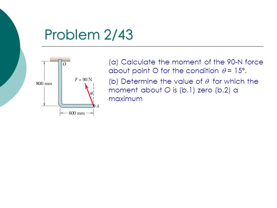Problem 2/43 (a) Calculate the moment of the 90-N force about point O for the condition q = 15º.