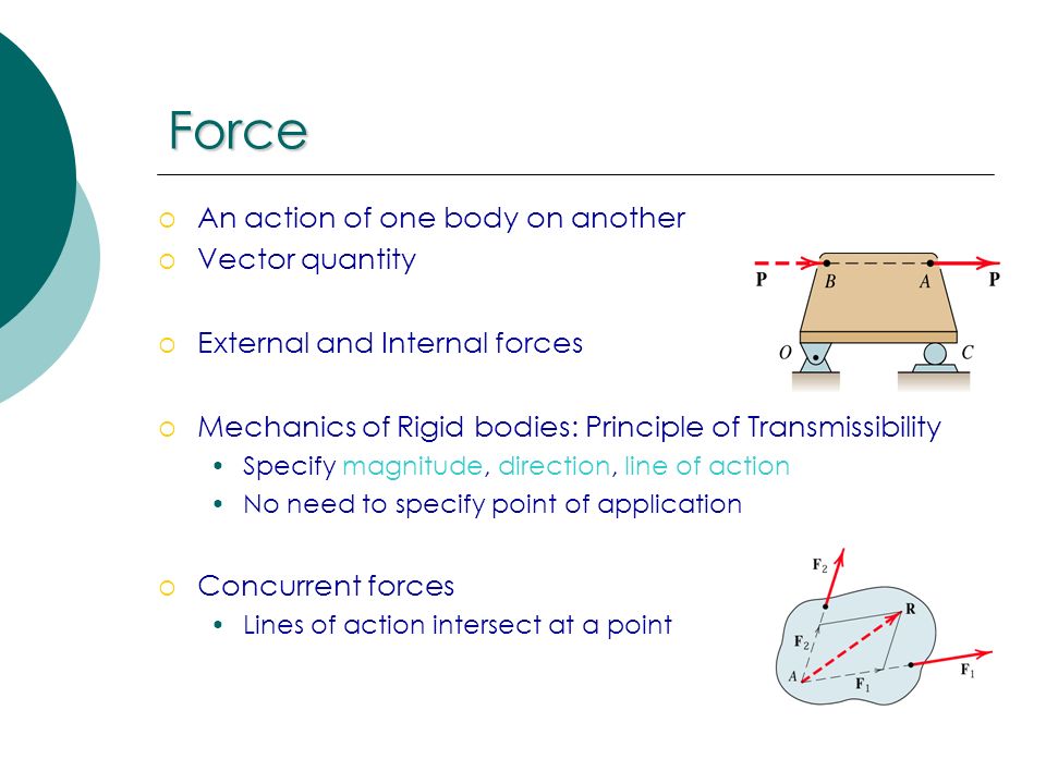 Force An action of one body on another Vector quantity