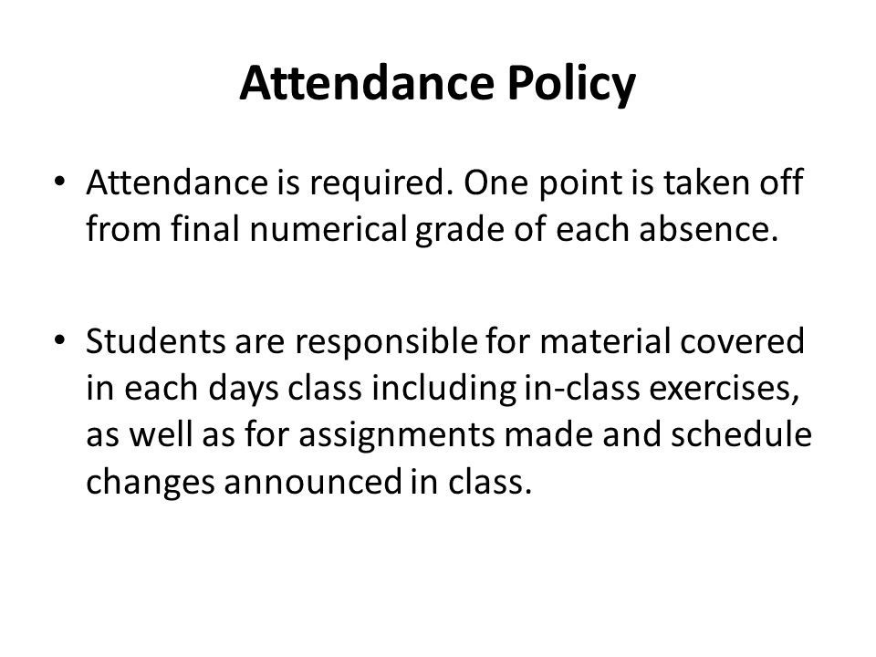 Attendance Policy Attendance is required. One point is taken off from final numerical grade of each absence.