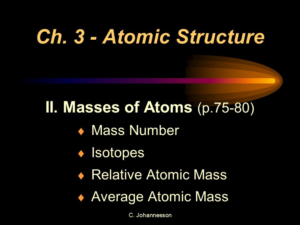 Ch. 3 - Atomic Structure II. Masses of Atoms (p.75-80) Mass Number
