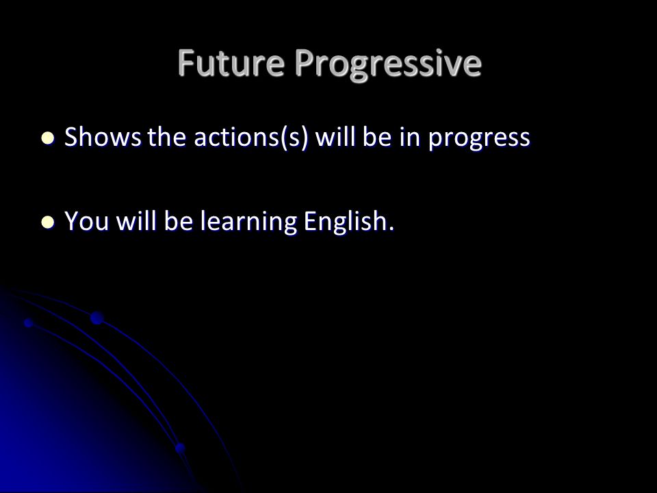 Future Progressive Shows the actions(s) will be in progress
