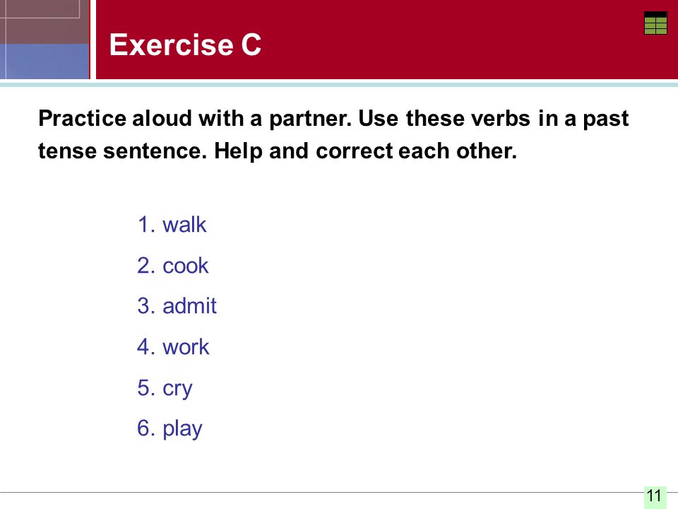 Exercise C Practice aloud with a partner. Use these verbs in a past
