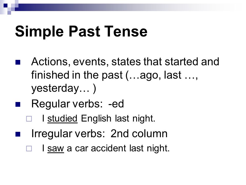 Simple Past Tense Actions, events, states that started and finished in the past (…ago, last …, yesterday… )