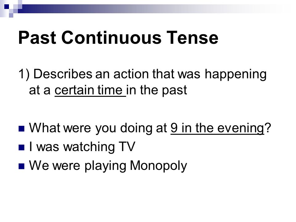 Past Continuous Tense 1) Describes an action that was happening at a certain time in the past. What were you doing at 9 in the evening