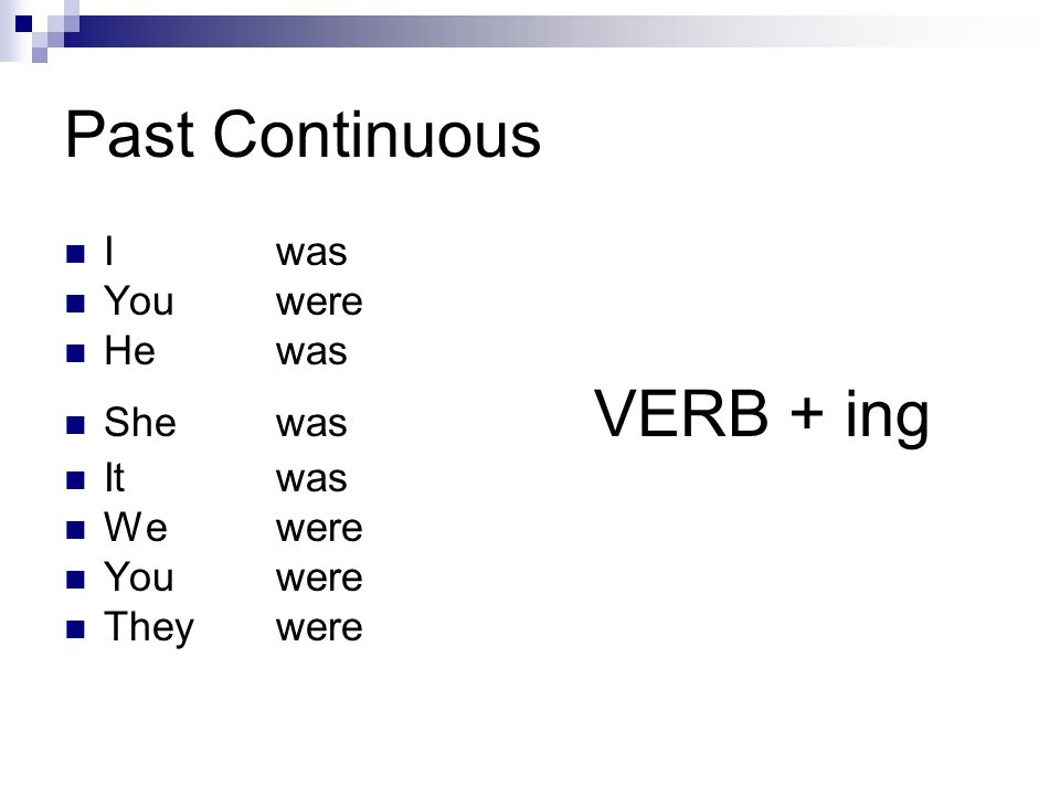 Past Continuous I was You were He was She was VERB + ing It was