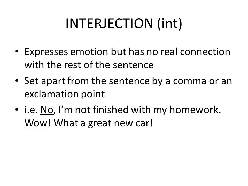 INTERJECTION (int) Expresses emotion but has no real connection with the rest of the sentence.