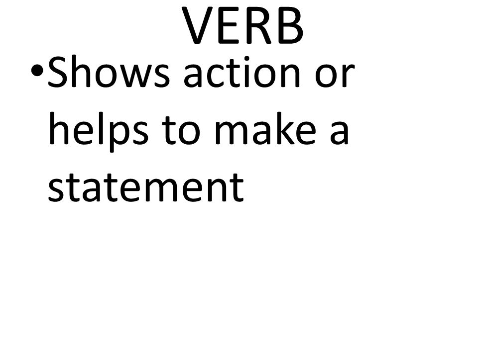 VERB Shows action or helps to make a statement