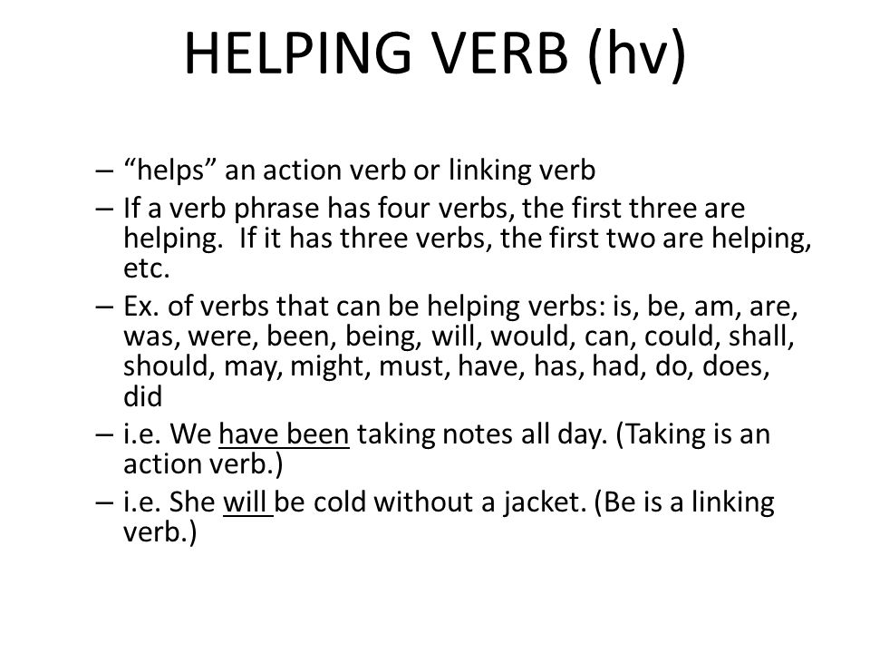 HELPING VERB (hv) helps an action verb or linking verb