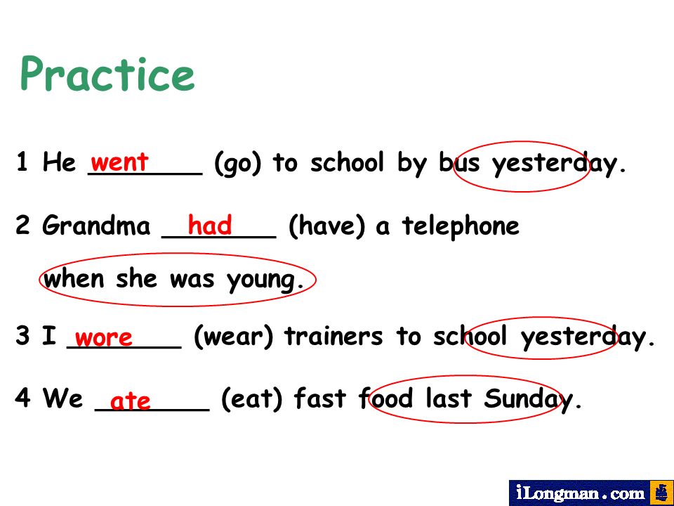 Practice 1 He _______ (go) to school by bus yesterday. went