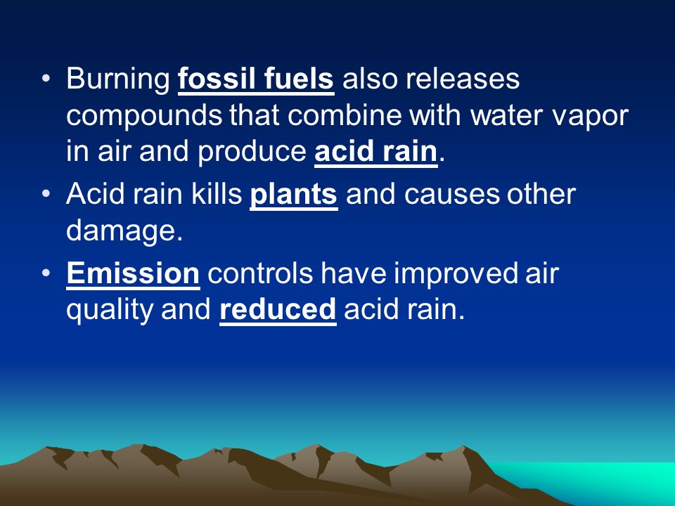Burning fossil fuels also releases compounds that combine with water vapor in air and produce acid rain.