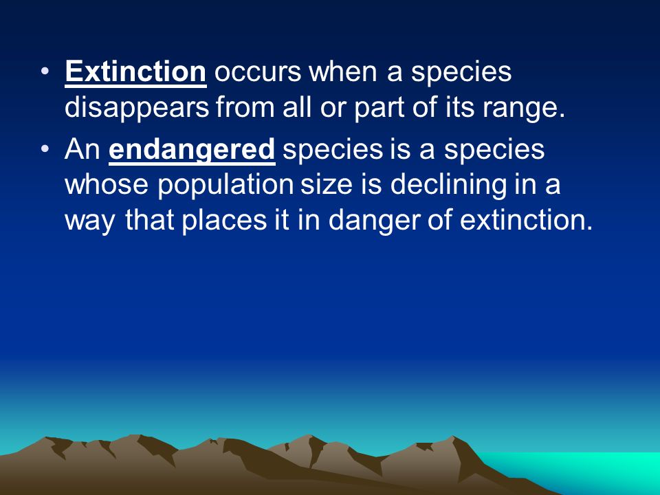 Extinction occurs when a species disappears from all or part of its range.