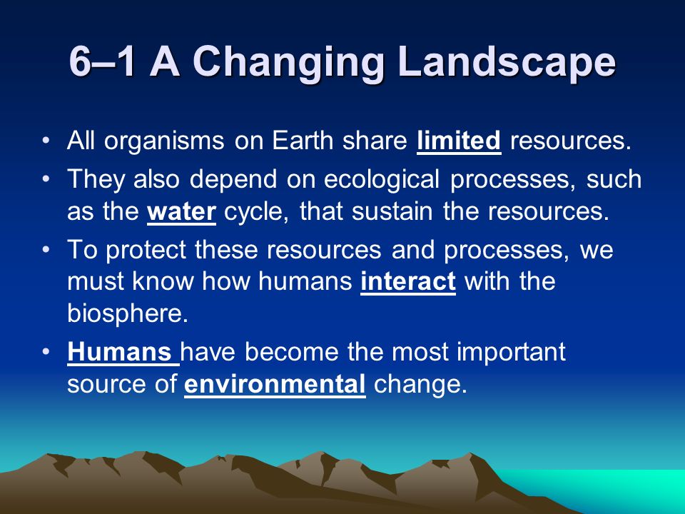 6–1 A Changing Landscape All organisms on Earth share limited resources.