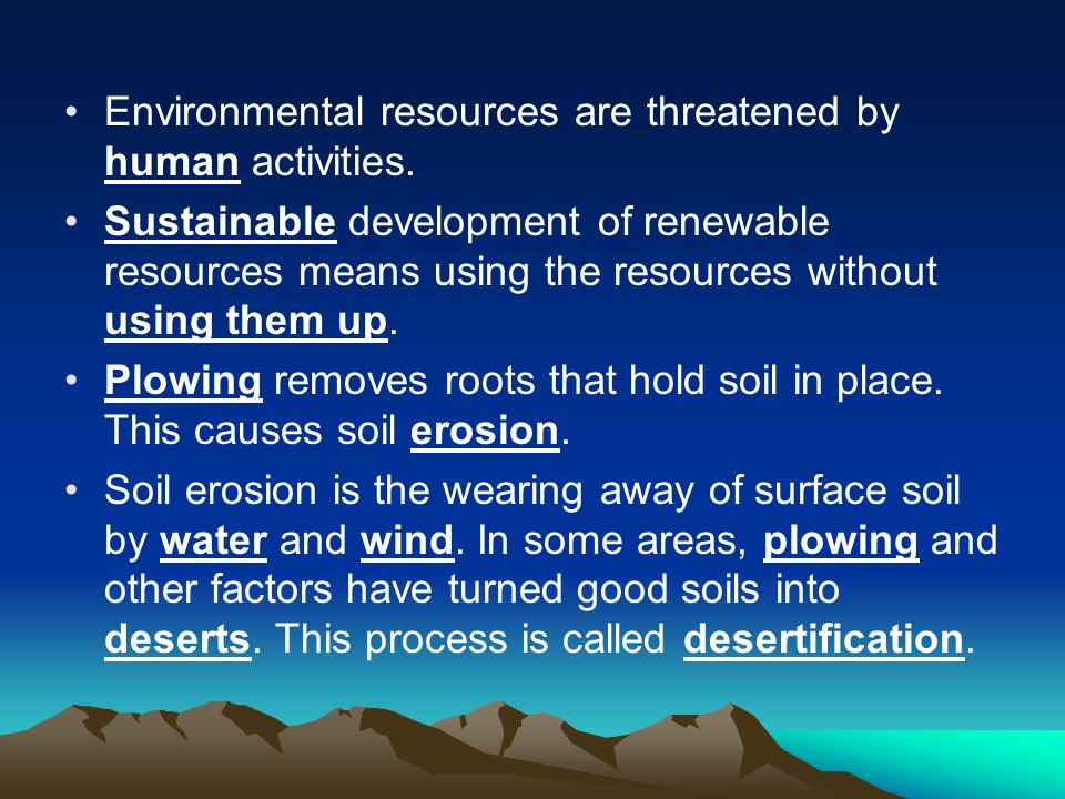 Environmental resources are threatened by human activities.