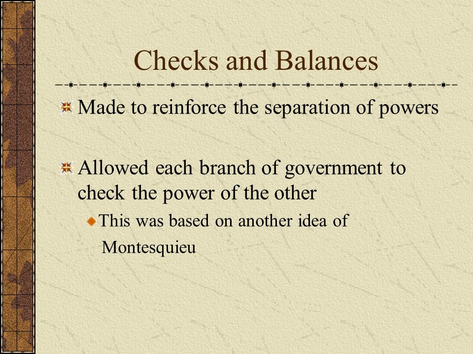 Checks and Balances Made to reinforce the separation of powers