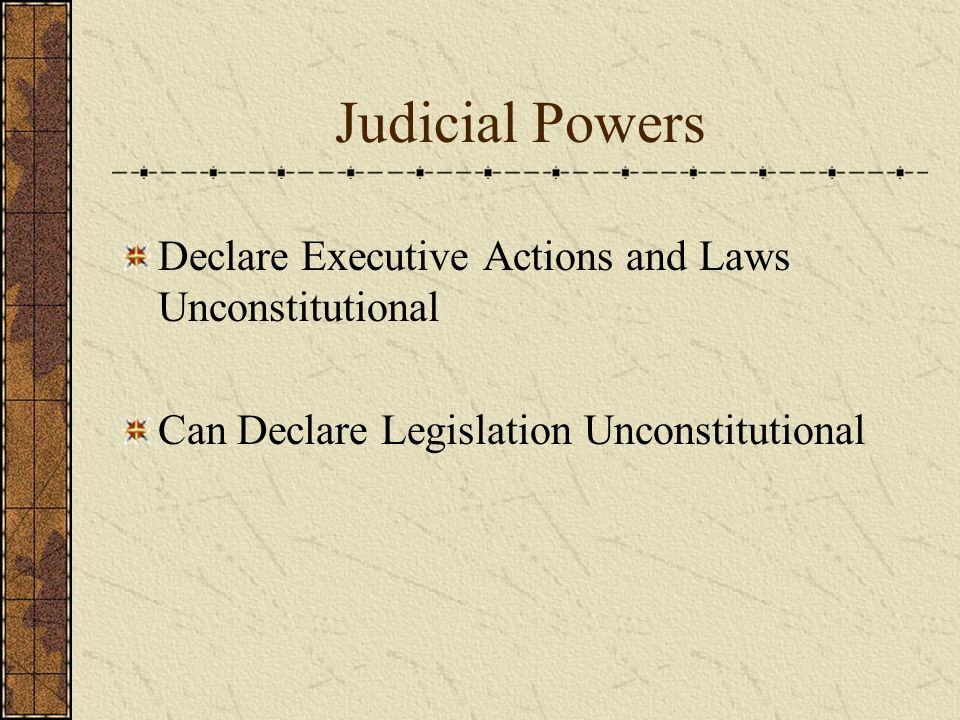 Judicial Powers Declare Executive Actions and Laws Unconstitutional